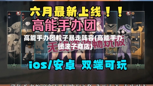 高能手办团粒子暴走阵容(高能手办团波子商店)-第2张图片