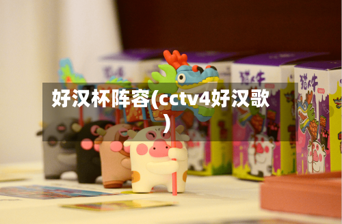 好汉杯阵容(cctv4好汉歌)-第2张图片