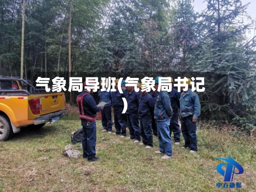 气象局导班(气象局书记)-第3张图片