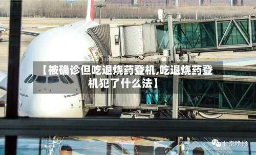 【被确诊但吃退烧药登机,吃退烧药登机犯了什么法】-第2张图片