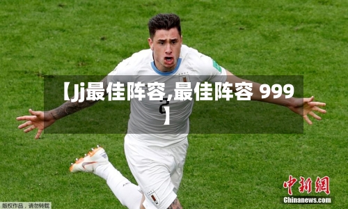 【Jj最佳阵容,最佳阵容 999】-第3张图片