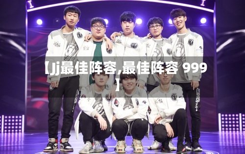 【Jj最佳阵容,最佳阵容 999】-第2张图片