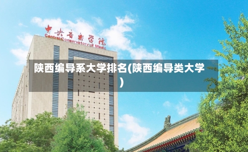 陕西编导系大学排名(陕西编导类大学)