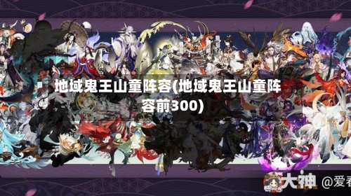 地域鬼王山童阵容(地域鬼王山童阵容前300)
