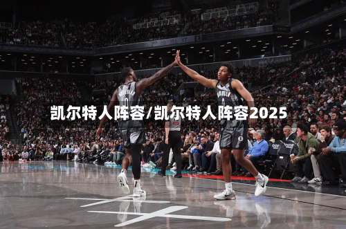 凯尔特人阵容/凯尔特人阵容2025-第2张图片
