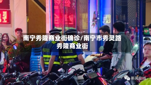 南宁秀隆商业街确诊/南宁市秀灵路秀隆商业街-第3张图片