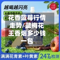 花香蓝莓行情走势/蓝梅花王香烟多少钱一包-第2张图片