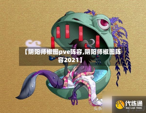 【阴阳师椒图pve阵容,阴阳师椒图阵容2021】