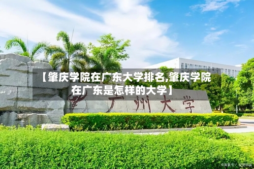 【肇庆学院在广东大学排名,肇庆学院在广东是怎样的大学】
