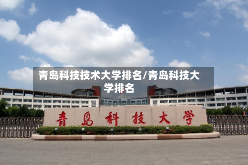 青岛科技技术大学排名/青岛科技大学排名