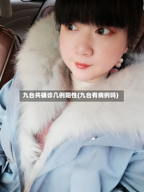九台共确诊几例阳性(九台有病例吗)