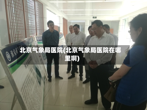 北京气象局医院(北京气象局医院在哪里啊)