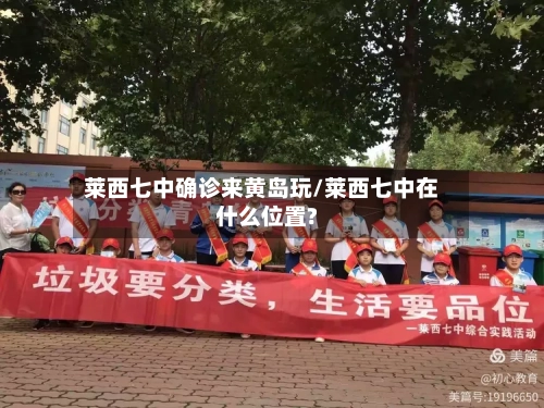 莱西七中确诊来黄岛玩/莱西七中在什么位置?-第3张图片