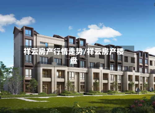祥云房产行情走势/祥云房产楼盘
