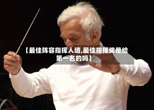 【最佳阵容指挥人墙,最佳指挥奖是给第一名的吗】
