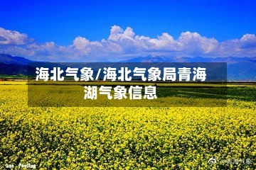 海北气象/海北气象局青海湖气象信息