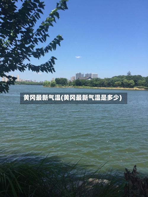 黄冈最新气温(黄冈最新气温是多少)