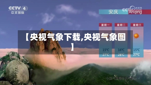 【央视气象下载,央视气象图】-第2张图片