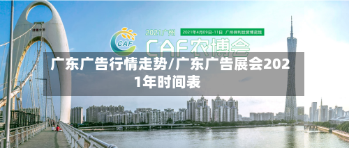 广东广告行情走势/广东广告展会2021年时间表-第3张图片