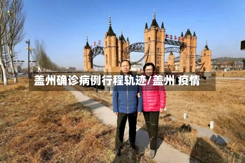 盖州确诊病例行程轨迹/盖州 疫情
