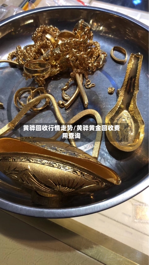 黄骅回收行情走势/黄骅黄金回收费用查询-第2张图片