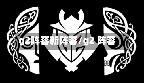 g2阵容新阵容/g2 阵容