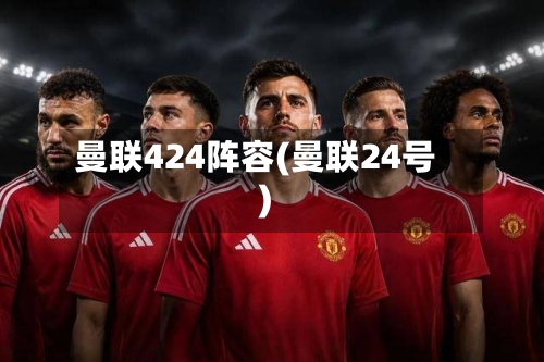 曼联424阵容(曼联24号)