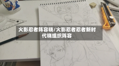 火影忍者阵容晓/火影忍者忍者新时代晓组织阵容-第2张图片