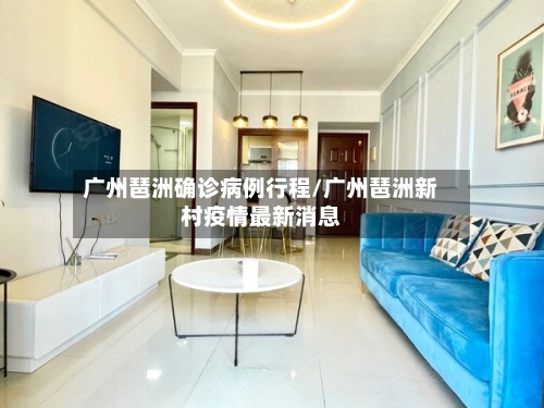 广州琶洲确诊病例行程/广州琶洲新村疫情最新消息