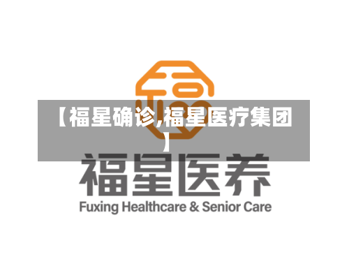 【福星确诊,福星医疗集团】