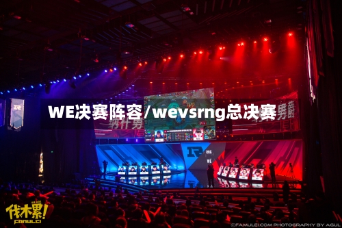 WE决赛阵容/wevsrng总决赛-第3张图片