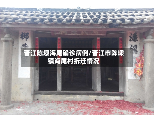 晋江陈埭海尾确诊病例/晋江市陈埭镇海尾村拆迁情况-第3张图片