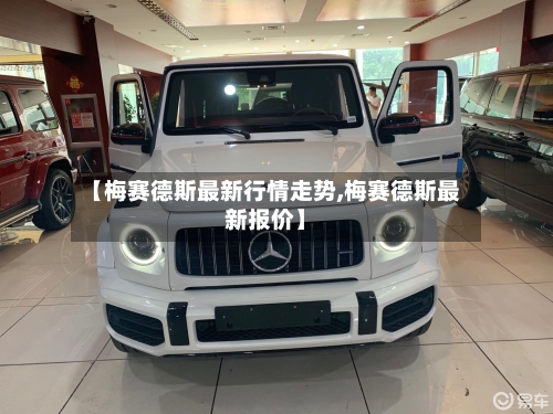 【梅赛德斯最新行情走势,梅赛德斯最新报价】-第2张图片
