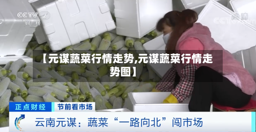 【元谋蔬菜行情走势,元谋蔬菜行情走势图】