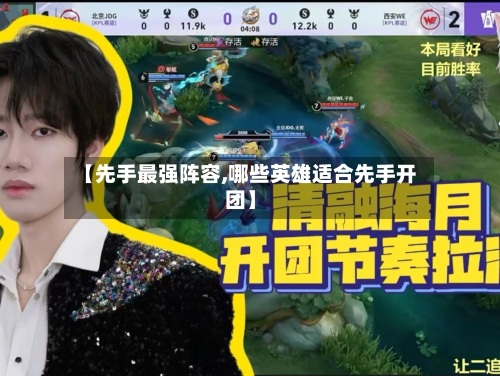 【先手最强阵容,哪些英雄适合先手开团】