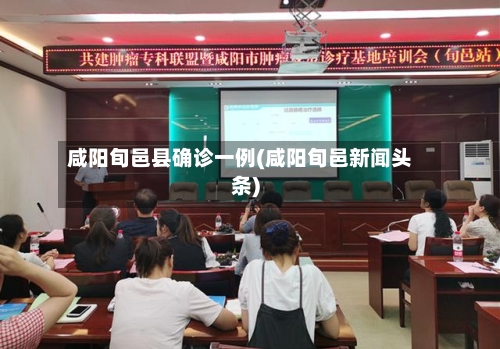 咸阳旬邑县确诊一例(咸阳旬邑新闻头条)