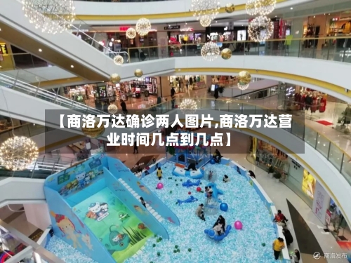【商洛万达确诊两人图片,商洛万达营业时间几点到几点】-第3张图片