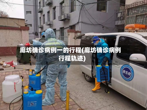 廊坊确诊病例一的行程(廊坊确诊病例行程轨迹)