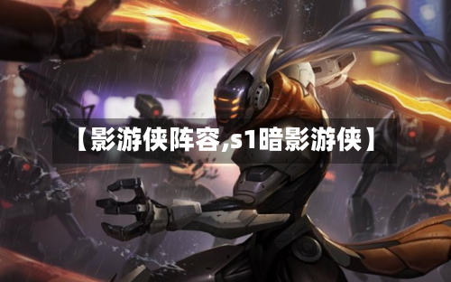 【影游侠阵容,s1暗影游侠】-第3张图片
