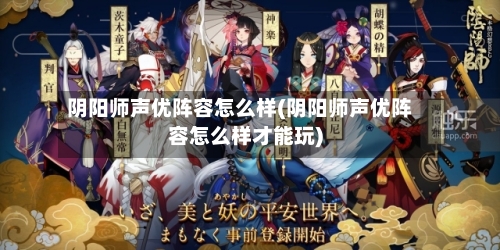 阴阳师声优阵容怎么样(阴阳师声优阵容怎么样才能玩)