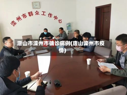 唐山市滦州市确诊病例(唐山滦州市疫情)-第2张图片