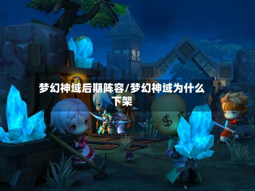 梦幻神域后期阵容/梦幻神域为什么下架-第3张图片