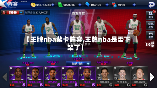 【王牌nba紫卡阵容,王牌nba是否下架了】