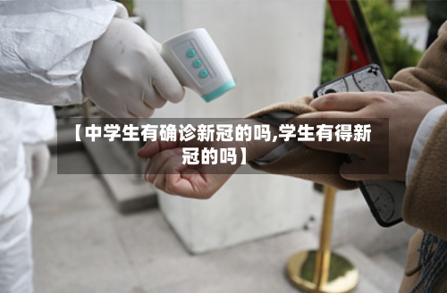 【中学生有确诊新冠的吗,学生有得新冠的吗】-第2张图片