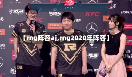 【rng阵容aj,rng2020年阵容】-第2张图片