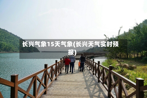 长兴气象15天气象(长兴天气实时预报)-第3张图片