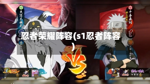 忍者荣耀阵容(s1忍者阵容)