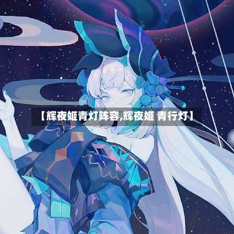 【辉夜姬青灯阵容,辉夜姬 青行灯】-第1张图片