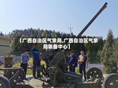 【广西自治区气象局,广西自治区气象局装备中心】-第2张图片