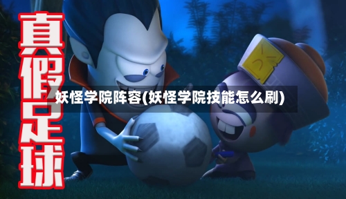 妖怪学院阵容(妖怪学院技能怎么刷)-第2张图片